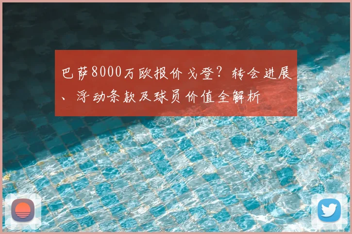 巴萨8000万欧报价戈登?转会进展、浮动条款及球员价值全解析